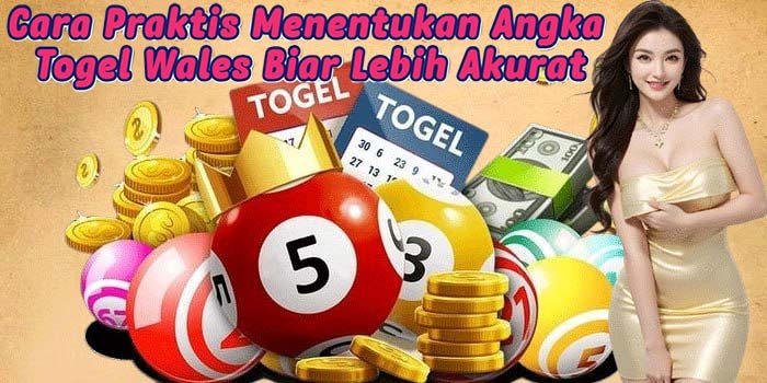 Cara Praktis Menentukan Angka Togel Wales Biar Lebih Akurat