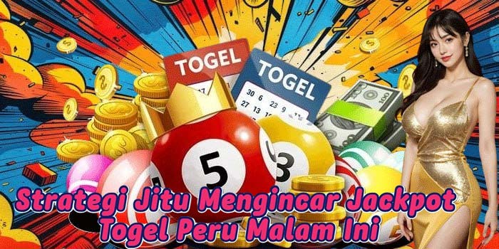 Strategi Jitu Mengincar Jackpot Togel Peru Malam Ini