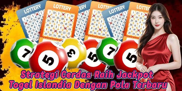 Strategi Cerdas Raih Jackpot Togel Islandia Dengan Pola Terbaru